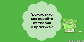 Грамматика: как перейти от теории к практике?