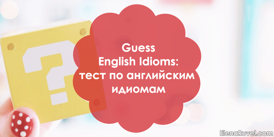 Guess English Idioms: тест по английским идиомам