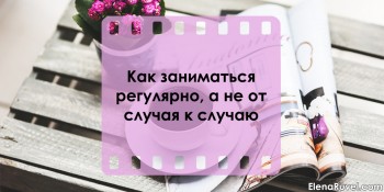 Как заниматься регулярно, а не от случая к случаю