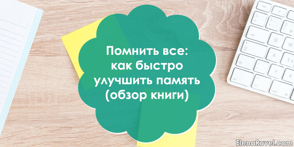 Помнить все: как быстро улучшить память (обзор книги)